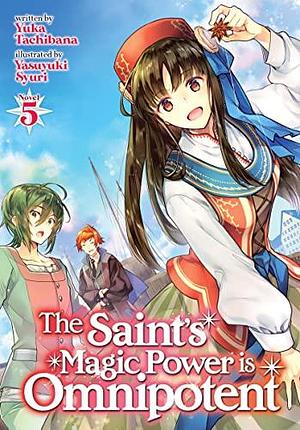 The Saint's Magic Power Is Omnipotent (Light Novel) Vol. 5 by Yuka Tachibana, Yuka Tachibana