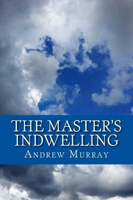 The Master's Indwelling by Andrew Murray