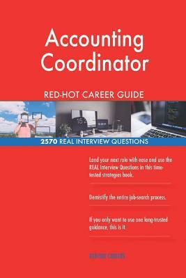 Accounting Coordinator RED-HOT Career Guide; 2570 REAL Interview Questions by Red-Hot Careers