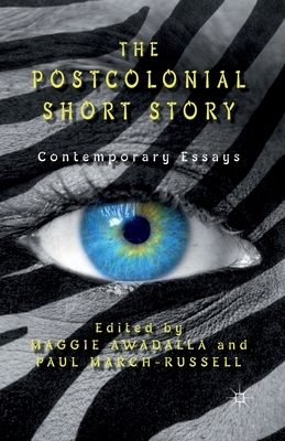 The Postcolonial Short Story: Contemporary Essays by Paul March-Russell, Maggie Awadalla
