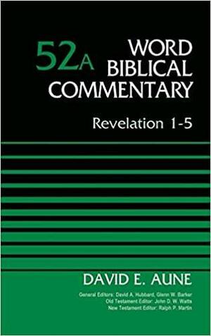 Revelation 1-5, Volume 52A by Ralph Martin, David E. Aune, John D.W. Watts, Glenn W. Barker, David Allen Hubbard