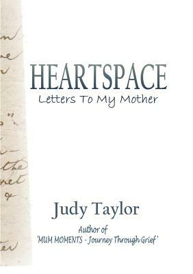 Heartspace: Letters To My Mother by Judy Taylor