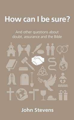 How Can I Be Sure?: And Other Questions about Doubt, Assurance and the Bible by John Stevens