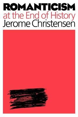 Romanticism at the End of History by Jerome Christensen