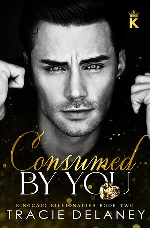 Consumed by You by Tracie Delaney, Tracie Delaney
