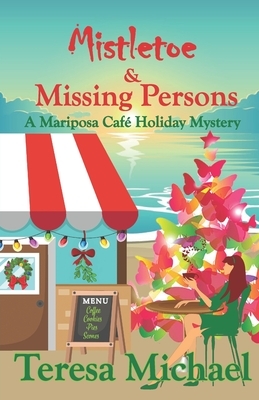 Mistletoe & Missing Persons: A Mariposa Cafe Holiday Mystery by Teresa Michael