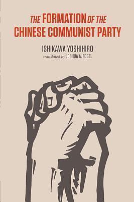 The Formation of the Chinese Communist Party by Ishikawa Yoshihiro, Joshua Fogel