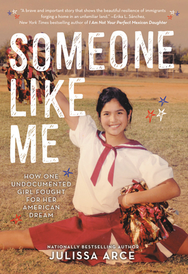 Someone Like Me: How One Undocumented Girl Fought for Her American Dream by Julissa Arce