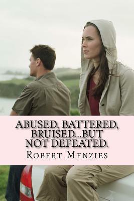 Abused, Battered, Bruised...but not defeated. by Robert Menzies