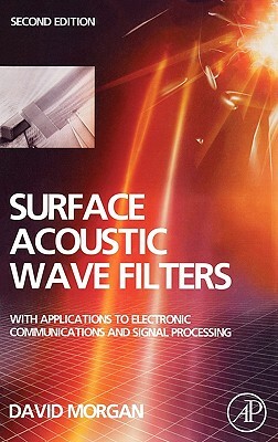 Surface Acoustic Wave Filters: With Applications to Electronic Communications and Signal Processing by David Morgan