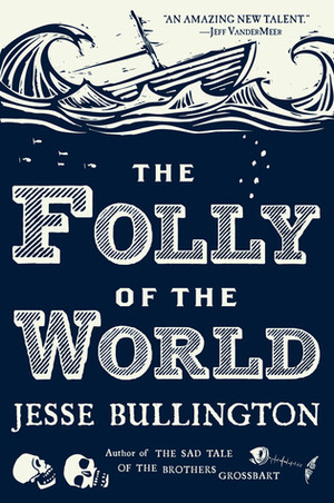 The Folly of the World by Jesse Bullington