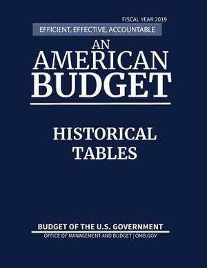 Historical Tables, Budget of the United States, Fiscal Year 2019: Efficient, Effective, Accountable An American Budget by Office of Management and Budget