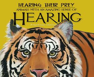 Hearing Their Prey: Animals with an Amazing Sense of Hearing by Kathryn Lay