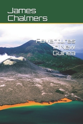 Adventures in New Guinea by James Chalmers