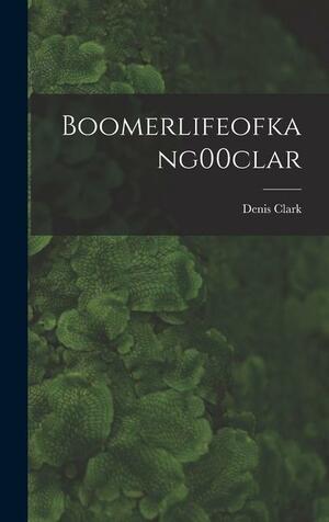 Boomerlifeofkang00clar by Denis Clark