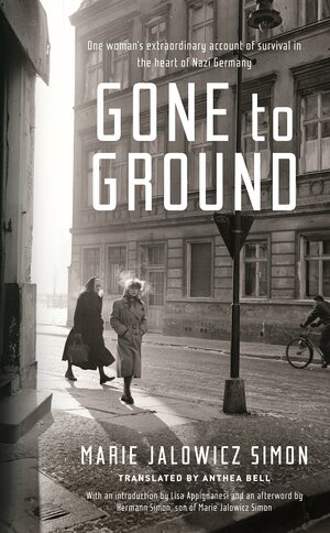 Gone to Ground: One Woman's Extraordinary Account of Survival in the Heart of Nazi Germany by Anthea Bell, Marie Jalowicz Simon, Hermann Simon, Irene Stratenwerth