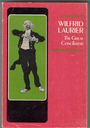 Sir Wilfrid Laurier: The Great Conciliator by Barbara Robertson