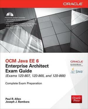 Ocm Java Ee 6 Enterprise Architect Exam Guide (Exams 1z0-807, 1z0-865 & 1z0-866) [With CDROM] by Paul R. Allen, Joseph J. Bambara