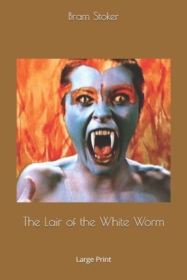 The Lair of the White Worm: Large Print by Bram Stoker