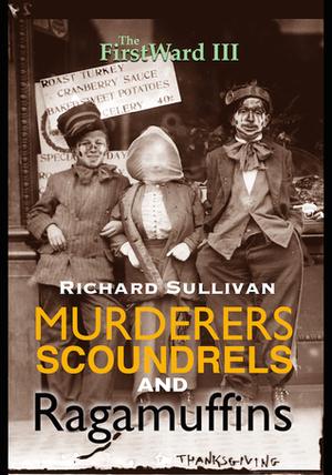 Murderers, Scoundrels and Ragamuffins (The First Ward, #3) by Richard Sullivan