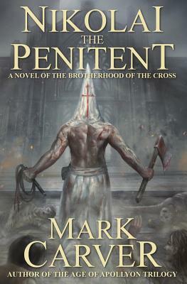 Nikolai the Penitent: A Novel of the Brotherhood of the Cross by Mark Carver