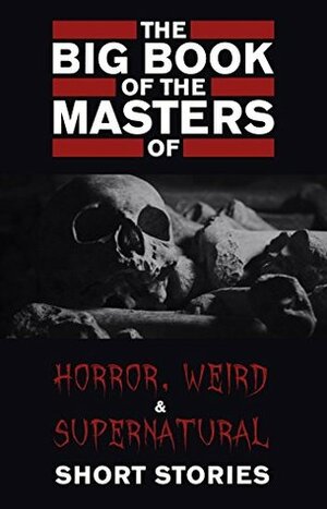 The Big Book of the Masters of Horror, Weird and Supernatural Short Stories: 120+ authors and 1000+ stories in one volume by Walter Scott, Charles Dickens, Cynthia Asquith, J. Sheridan Le Fanu, Margaret Oliphant, Saki, E.T.A. Hoffmann, Nikolai Gogol, Bram Stoker, Washington Irving, M.R. James, Matthew Phipps Shiel, Amelia B. Edwards, Alfred McClelland Burrage, Robert E. Howard, Violet Hunt, E.F. Benson, Ambrose Bierce, Robert W. Chambers, Guy de Maupassant, John Metcalfe, F. Marion Crawford, Walter de la Mare, Henry James, Charlotte Perkins Gilman, Vincent O’Sullivan, Edith Wharton, H.P. Lovecraft, Virginia Woolf, E. Nesbit, Vernon Lee, Oscar Wilde, Rebecca Harding Davis, O. Henry, Oliver Onions, Myla Jo Closser, Elizabeth Gaskell, Leonid Andreyev, Wilkie Collins, John Buchan, Rudyard Kipling, Robert Louis Stevenson, H. Russell Wakefield, Mary E. Wilkins Freeman, Arthur Machen, Algernon Blackwood, William Hope Hodgson, Marjorie Bowen, Willa Cather, Edgar Allan Poe, Clark Ashton Smith, Arthur Conan Doyle, Lafcadio Hearn, Lord Dunsany, L.P. Hartley, Franz Kafka, Richard Connell, W.F. Harvey, Mark Twain, Nathaniel Hawthorne, Anatole France, Robert Smythe Hichens, H.G. Wells, Aleister Crowley, W.W. Jacobs