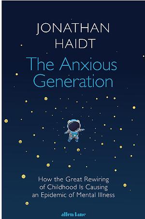 The Anxious Generation: How the Great Rewiring of Childhood Is Causing an Epidemic of Mental Illness by Jonathan Haidt