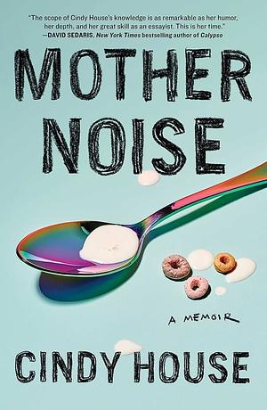 Mother Noise by Cindy House