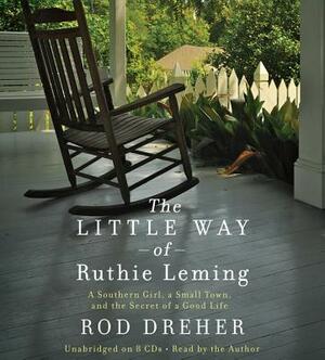 The Little Way of Ruthie Leming: A Southern Girl, a Small Town, and the Secret of a Good Life by Rod Dreher