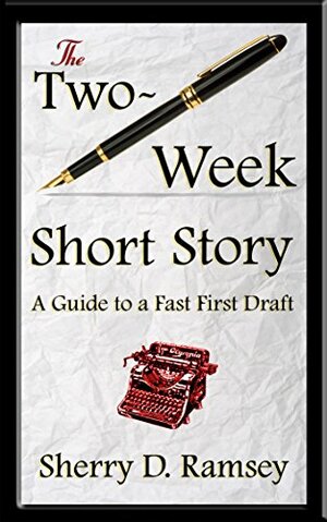 The Two-Week Short Story: A Guide to a Fast First Draft by Sherry D. Ramsey