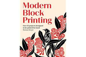 Modern Block Printing: Over 15 Projects Designed to Be Printed by Hand by Rowan Sivyer