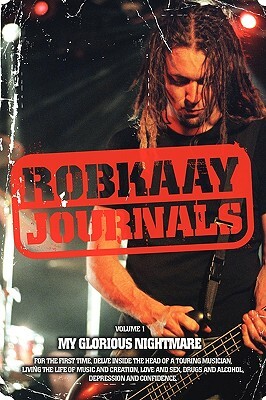 Robkaay Journals; (Vol I) My Glorious Nightmare by Rob Kaay