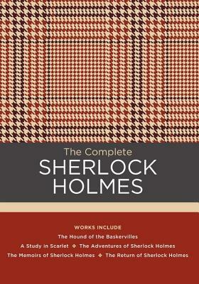 The Complete Sherlock Holmes: Works Include: The Hound of the Baskervilles; A Study in Scarlet; The Adventures of Sherlock Holmes; The Memoirs of Sh by Arthur Conan Doyle