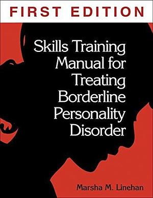 Skills Training Manual for Treating Borderline Personality Disorder: Diagnosis and Treatment of Mental Disorders (Diagnosis & Treatment of Mental Disorders) by Marsha M. Linehan by Marsha M. Linehan, Marsha M. Linehan