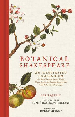Botanical Shakespeare: An Illustrated Compendium of All the Flowers, Fruits, Herbs, Trees, Seeds, and Grasses Cited by the World's Greatest Playwright by Gerit Quealy, Sumie Hasegawa Collins