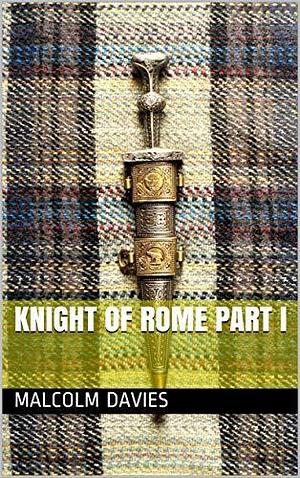 Knight of Rome Part I by Malcolm Davies, Malcolm Davies