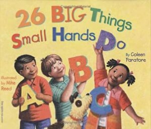 26 Big Things Small Hands Do by Coleen Murtagh Paratore, Mike Reed