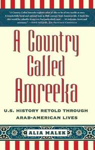 A Country Called Amreeka: Arab Roots, American Stories by Alia Malek