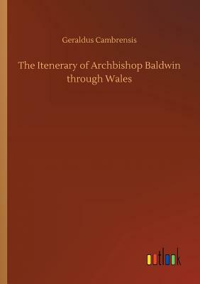 The Itenerary of Archbishop Baldwin Through Wales by Geraldus Cambrensis