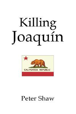 Killing Joaquin by Peter Shaw