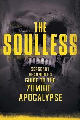 The Soulless: Sergeant Beaumont's guide to the Zombie Apocalypse by Robert James
