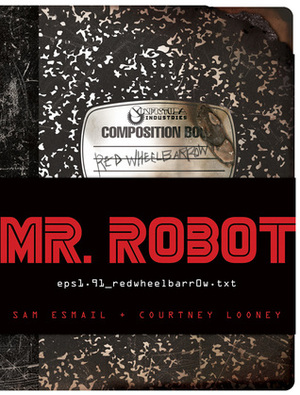 Mr. Robot: Red Wheelbarrow: (eps1.91_redwheelbarr0w.txt) by Courtney Looney, Sam Esmail