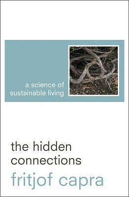 The Hidden Connections : A Science for Sustainable Living by Fritjof Capra, Fritjof Capra