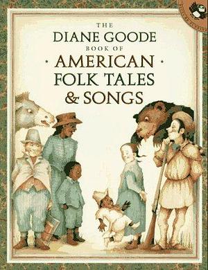 The Diane Goode Book of American Folk Tales and Songs by Diane Goode, Ann Durell