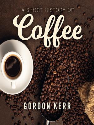 A Short History of Coffee by Gordon Kerr