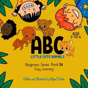 ABC Little Cute Animals: Beginners Easy learning by Miguel Santos