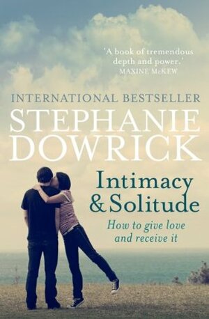 Intimacy and Solitude: How to give love and receive it by Stephanie Dowrick