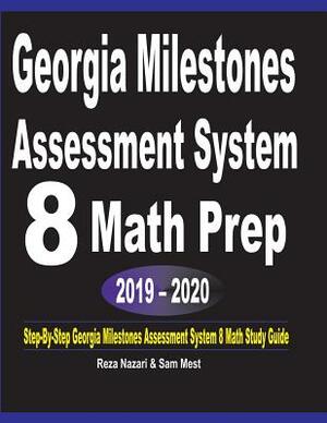 Georgia Milestones Assessment System 8 Math Prep 2019 - 2020: Step-By-Step Georgia Milestones Assessment System 8 Math Study Guide by Sam Mest, Reza Nazari
