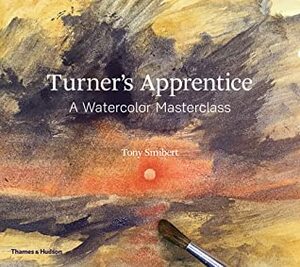Turner's Apprentice: The Essential Manual for Watercolor Success by Tony Smibert