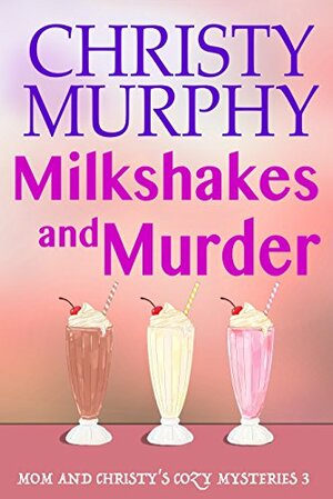 Milkshakes and Murder by Christy Murphy